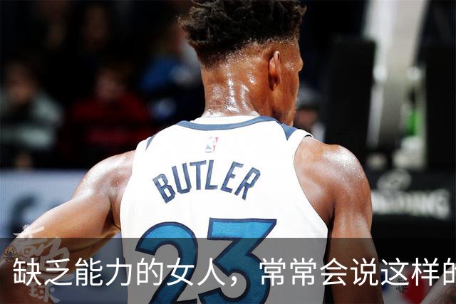 缺乏能力的女人，常常会说这样的话